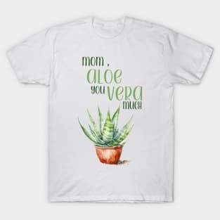 Mom, Aloe You Vera Much T-Shirt